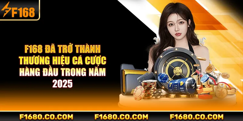 F168 đã trở thành thương hiệu cá cược hàng đầu trong năm 2025