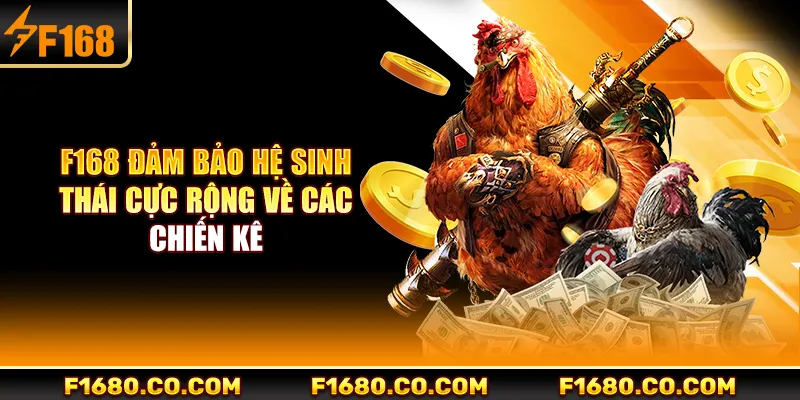 F168 đảm bảo hệ sinh thái cực rộng về các chiến kê
