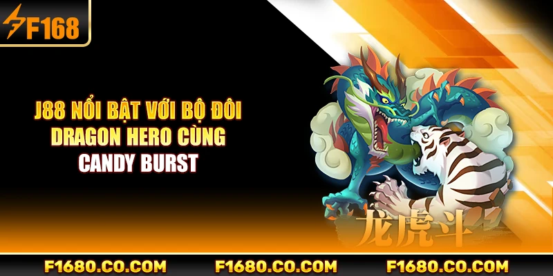 J88 nổi bật với bộ đôi Dragon Hero cùng Candy Burst