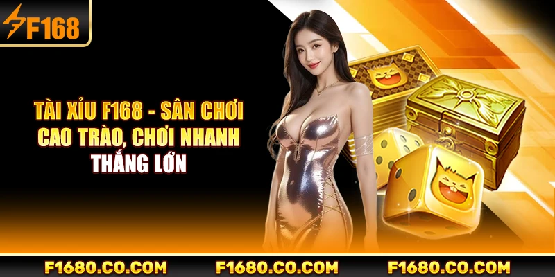 Tài Xỉu F168 - Sân Chơi Cao Trào, Chơi Nhanh Thắng Lớn